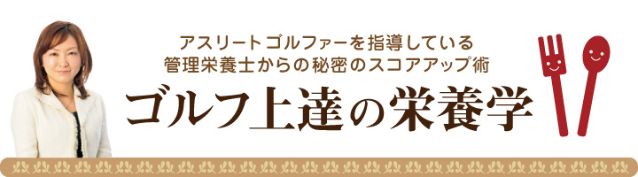 アスリートゴルファーを指導している管理栄養士からの秘密のスコアアップ術 ゴルフ上達の栄養学