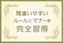 間違いやすいルールとマナーを完全習得